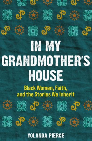 In My Grandmother's House: Black Women, Faith, and the Stories We Inherit