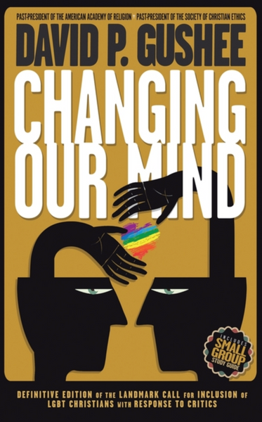 Changing Our Mind: Definitive 3rd Edition of the Landmark Call for Inclusion of LGBTQ Christians with Response to Critics