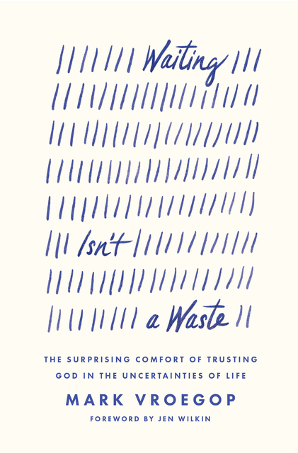 Waiting isn't a Waste: The Surprising Comfort of Trusting God in the Uncertainties of Life