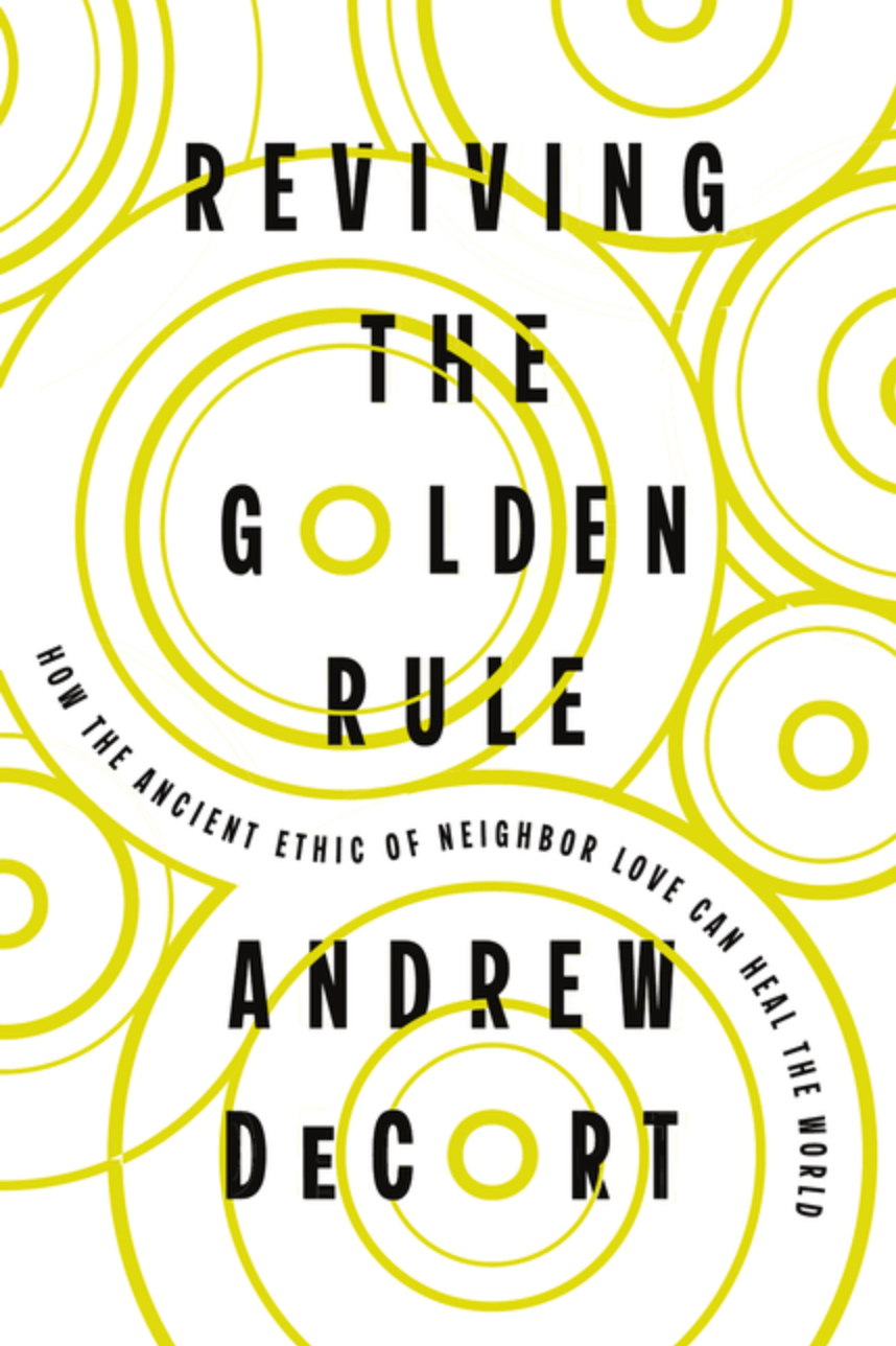 Reviving the Golden Rule: How the Ancient Ethic of Neighbor Love Can Heal the World