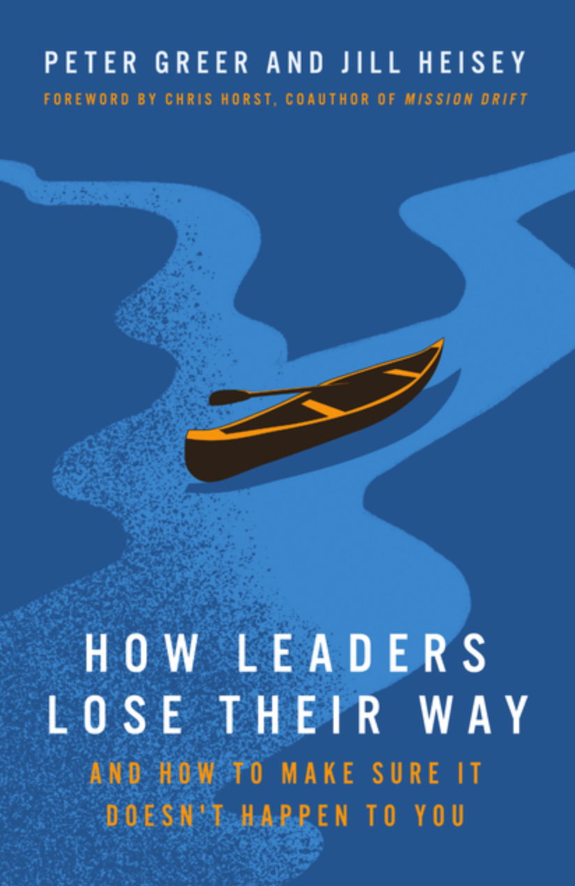 How Leaders Lose Their Way: And How to Make Sure It Doesn't Happen to You