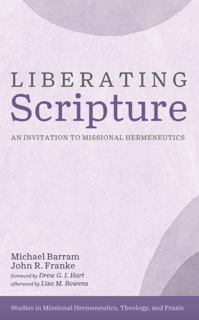 Liberating Scripture: An Invitation to Missional Hermeneutics (Studies in Missional Hermeneutics, Theology, and PRAXIS)