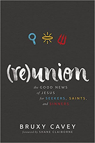 Reunion: The Good News of Jesus for Seekers, Saints, and Sinners