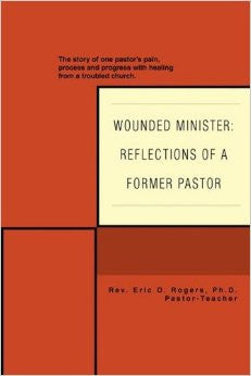 Wounded Minister: Reflections of a Former Pastor: The Story of One Pastor's Pain, Process, and Progress with Healing from a Troubled Church