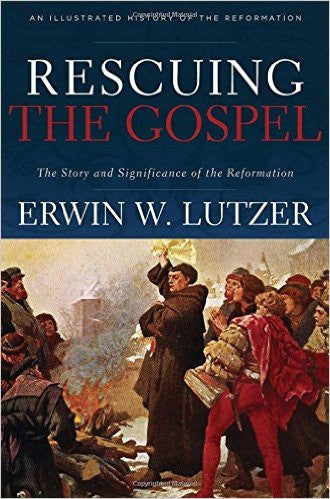 Rescuing the Gospel: The Story and Significance of the Reformation