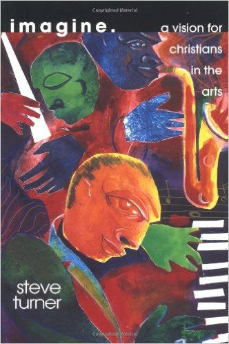 Imagine: A Vision for Christians in the Arts