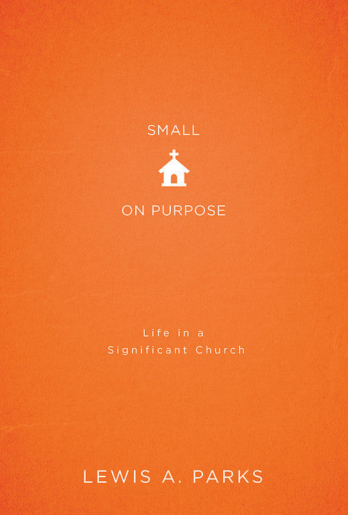 Small on Purpose: Life in a Significant Church