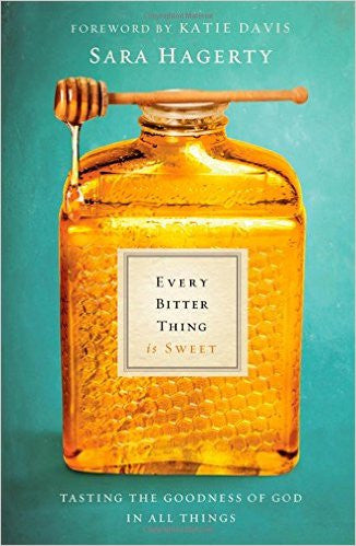 Every Bitter Thing Is Sweet: Tasting the Goodness of God in All Things