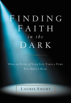 Finding Faith in the Dark: When the Story of Your Life Takes a Turn You Didn't Plan