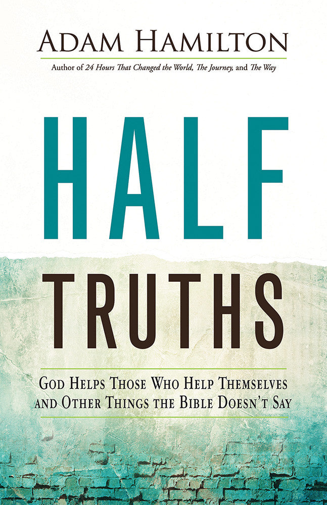 Half Truths: God Helps Those Who Help Themselves and Other Things the Bible Doesn't Say