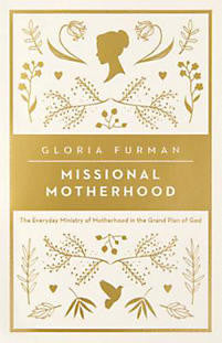 Missional Motherhood: The Everyday Ministry of Motherhood in the Grand Plan of God