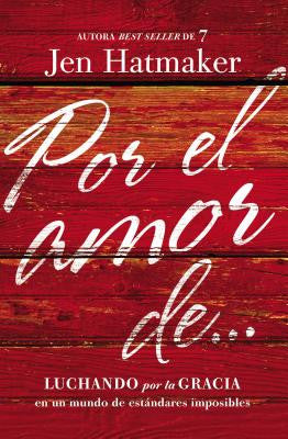 Por El Amor de...: Luchando Por La Gracia En Un Mundo de Estandares Imposibles