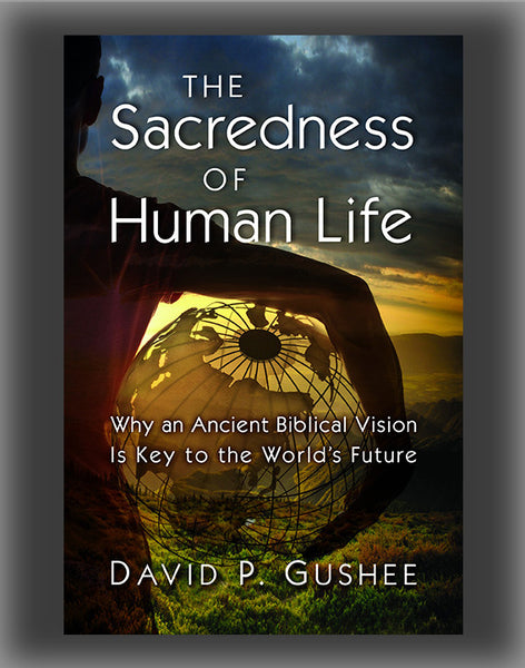 The Sacredness of Human Life: Why an Ancient Biblical Vision Is Key to the World's Future