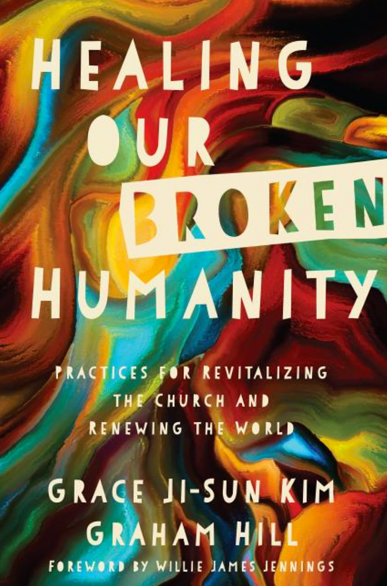 Healing Our Broken Humanity: Practices for Revitalizing the Church and Renewing the World