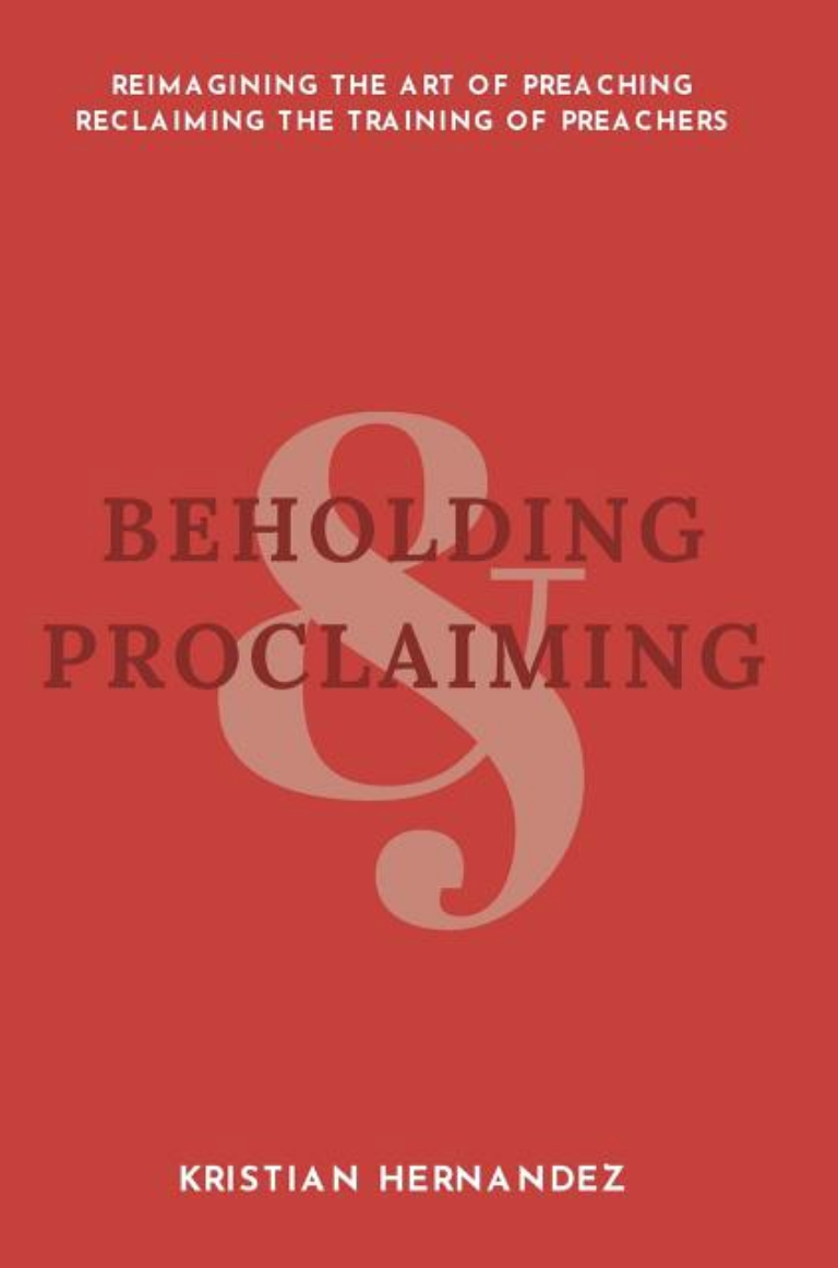Beholding and Proclaiming: Reimagining the Art of Preaching Reclaiming the Training of Preachers