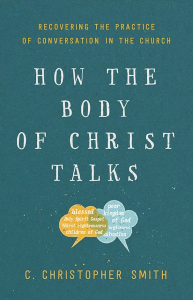 How the Body of Christ Talks: Recovering the Practice of Conversation in the Church