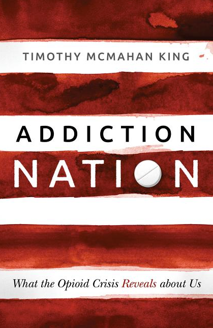 Addiction Nation: What the Opioid Crisis Reveals about Us