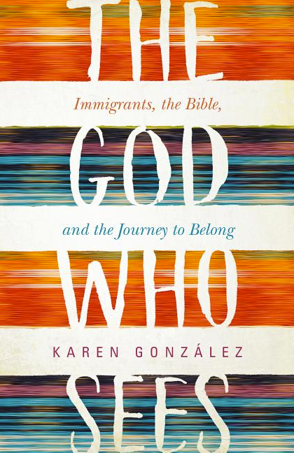 God Who Sees: Immigrants, the Bible, and the Journey to Belong