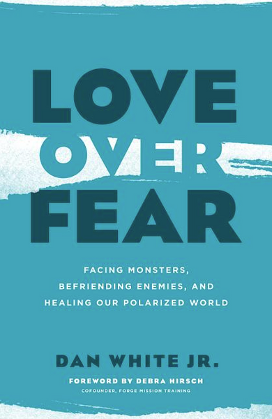 Love Over Fear: Facing Monsters, Befriending Enemies, and Healing Our Polarized World