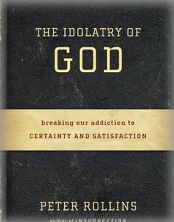 The Idolatry of God: Breaking Our Addiction to Certainty and Satisfaction