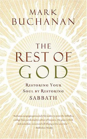 The Rest of God: Restoring Your Soul by Restoring Sabbath