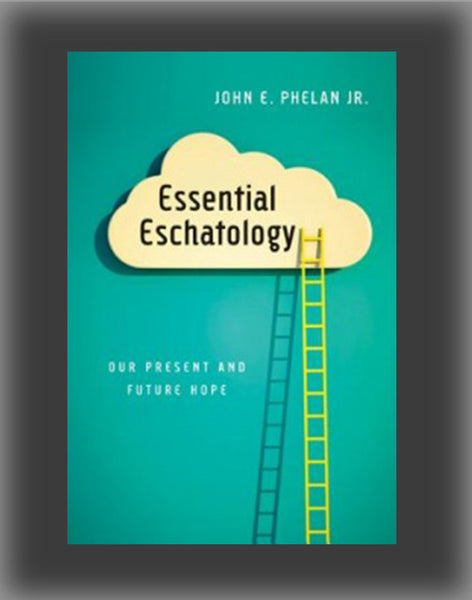 Essential Eschatology: Our Present and Future Hope