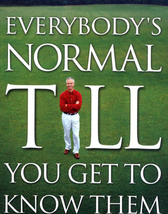 Everybody's Normal Till You Get to Know Them