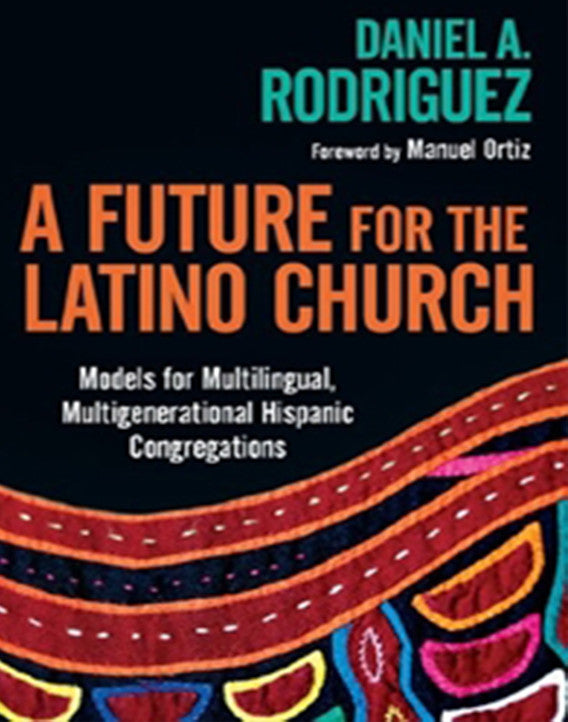 A Future for the Latino Church: Models for Multilingual, Multigenerational Hispanic Congregations