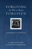 Forgiving as We've Been Forgiven: Community Practices for Making Peace