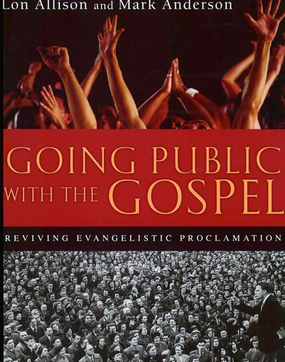 Going Public with the Gospel: Reviving Evangelistic Proclamation