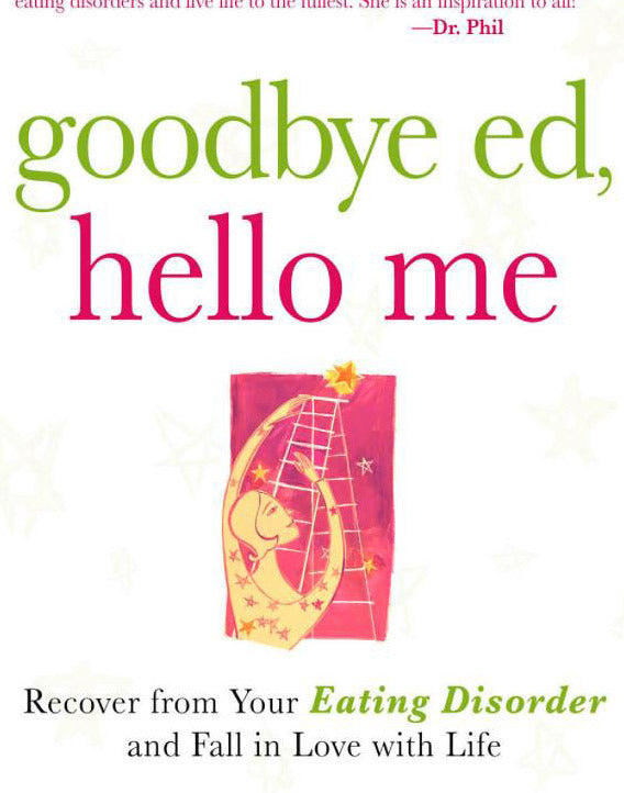 Goodbye Ed, Hello Me: Recover from Your Eating Disorder and Fall in Love with Life