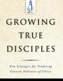 Growing True Disciples: New Strategies for Producing Genuine Followers of Christ