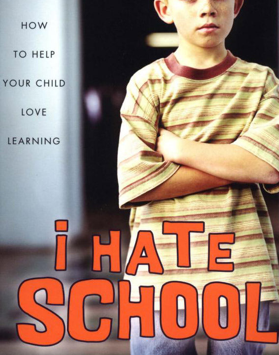 I Hate School: How to Help Your Child Love Learning
