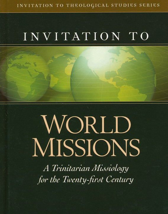 Invitation to World Missions: A Trinitarian Missiology for the Twenty-First Century