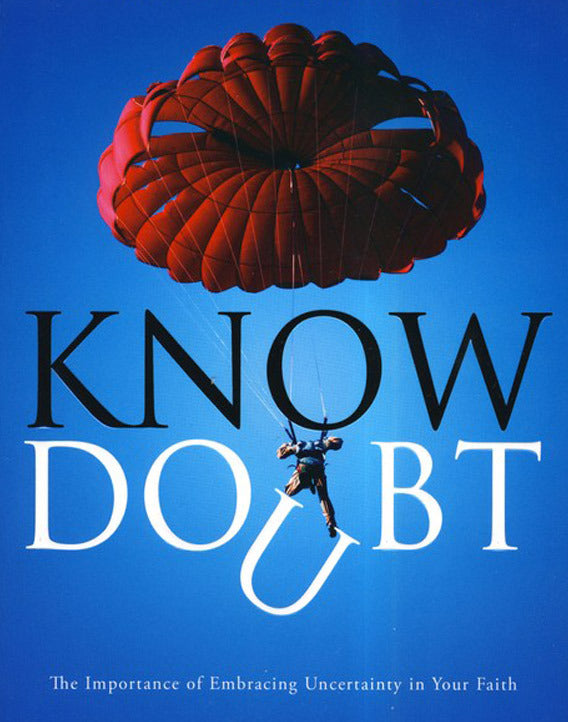 Know Doubt: The Importance of Embracing Uncertainty in Your Faith