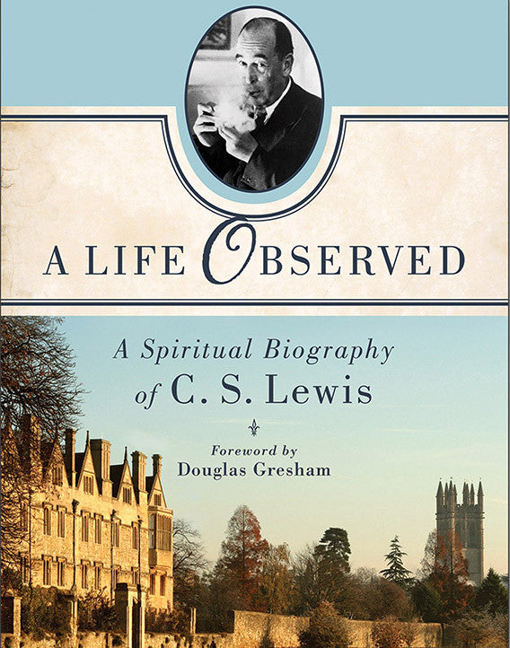A Life Observed: A Spiritual Biography of C. S. Lewis