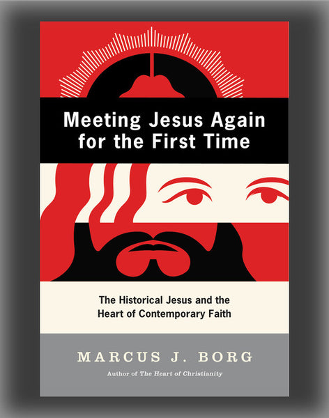Meeting Jesus Again for the First Time: The Historical Jesus and the Heart of Contemporary Faith (1st ed)