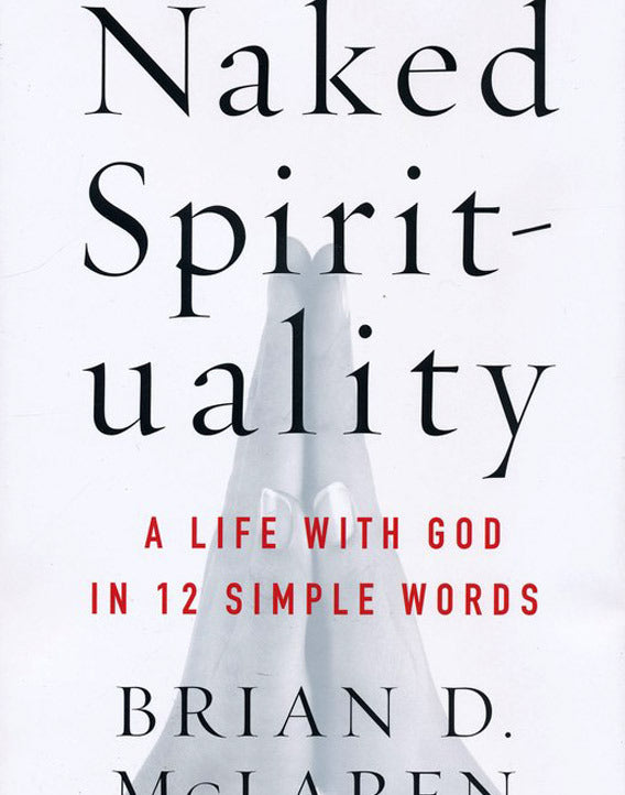 Naked Spirituality: A Life with God in 12 Simple Words