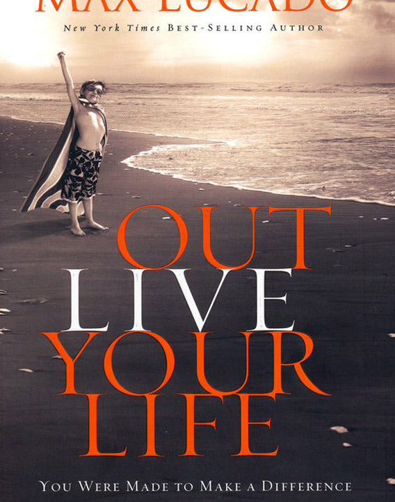 Outlive Your Life: You Were Made to Make a Difference