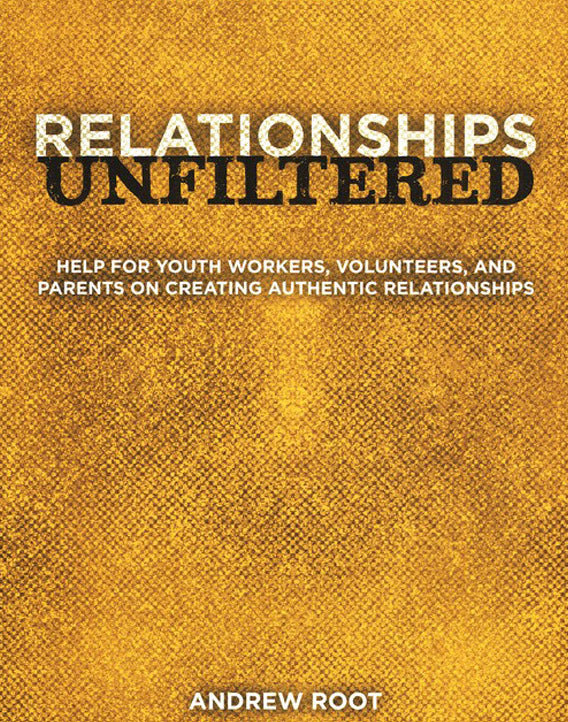 Relationships Unfiltered: Help for Youth Workers, Volunteers, and Parents on Creating Authentic Relationships