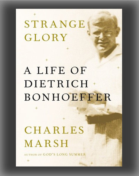 Strange Glory: A Life of Dietrich Bonhoeffer