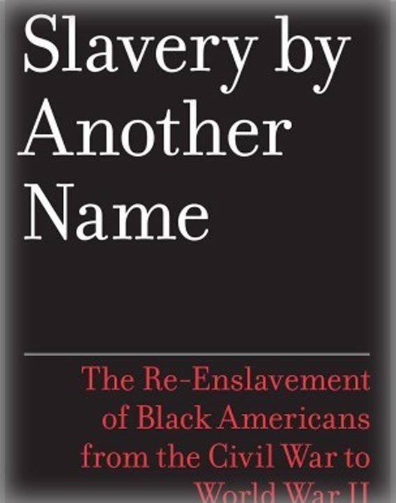 Slavery by Another Name: The Re-Enslavement of Black Americans from the Civil War to World War II
