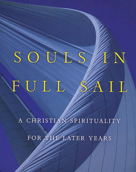 Souls in Full Sail: A Christian Spirituality for the Later Years