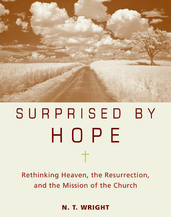 Surprised by Hope: Rethinking Heaven, the Resurrection, and the Mission of the Church