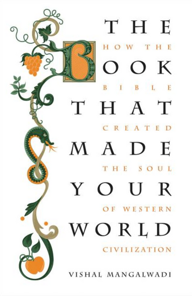 The Book That Made Your World: How the Bible Created the Soul of Western Civilization