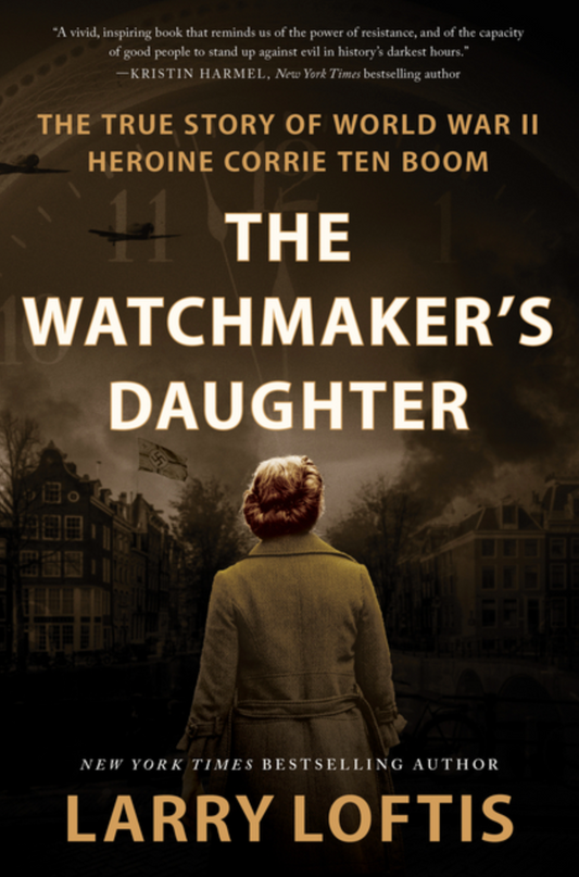The Watchmaker's Daughter: The True Story of World War II Heroine Corrie Ten Boom