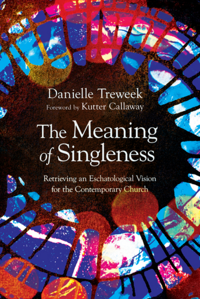 The Meaning of Singleness: Retrieving an Eschatalogical Vision for the Contemporary Church