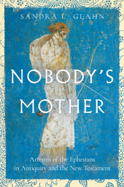 Nobody's Mother: Artemis of the Ephesians in Antiquity and the New Testament