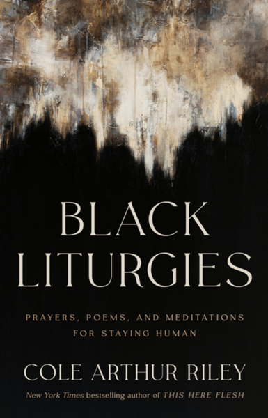 Black Liturgies: Prayers, Poems, and Meditations for Staying Human