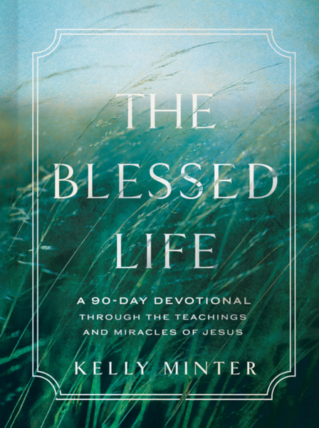 The Blessed Life: a 90-day Devotional Through the Teachings and Miracles of Jesus